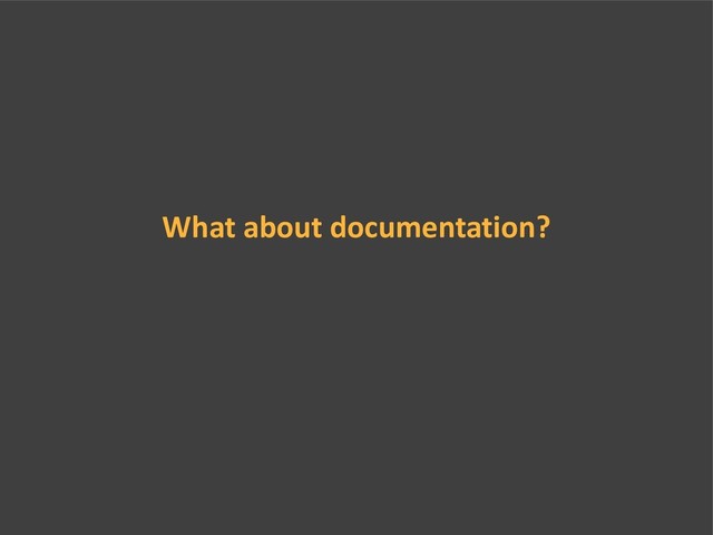 What about documentation?
