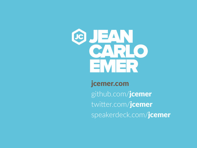 jcemer.com  
github.com/jcemer  
twi5er.com/jcemer  
speakerdeck.com/jcemer
