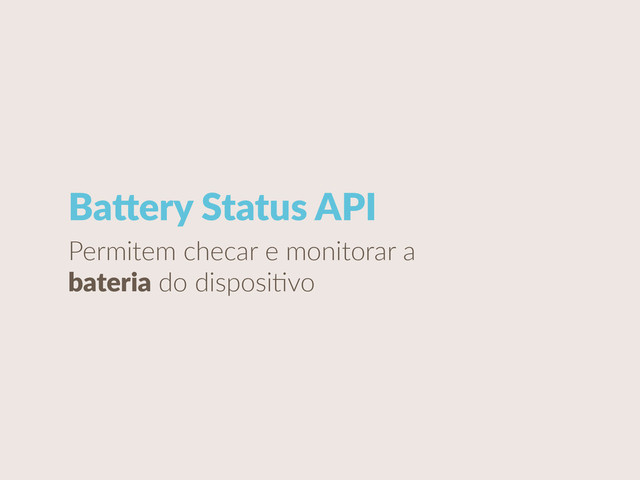 Baiery  Status  API
Permitem  checar  e  monitorar  a  
bateria  do  disposi?vo
