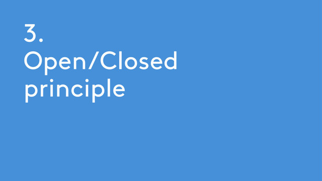 3.
Open/Closed
principle
