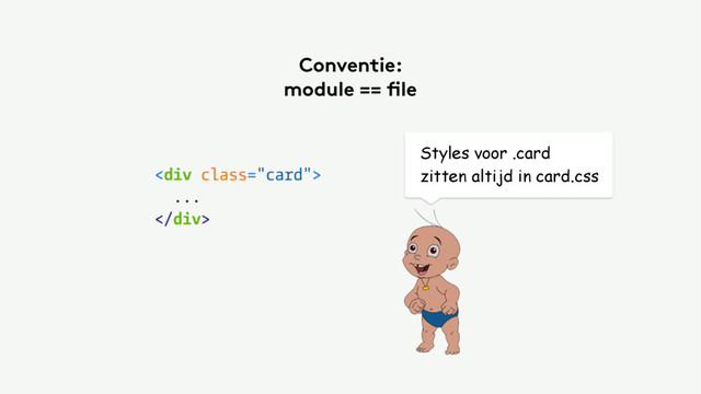 Styles voor .card
zitten altijd in card.css
Conventie:
module == file
