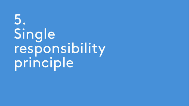 5.
Single
responsibility
principle

