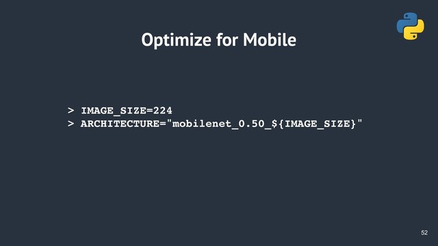 !52
Optimize for Mobile
> IMAGE_SIZE=224
> ARCHITECTURE="mobilenet_0.50_${IMAGE_SIZE}"
