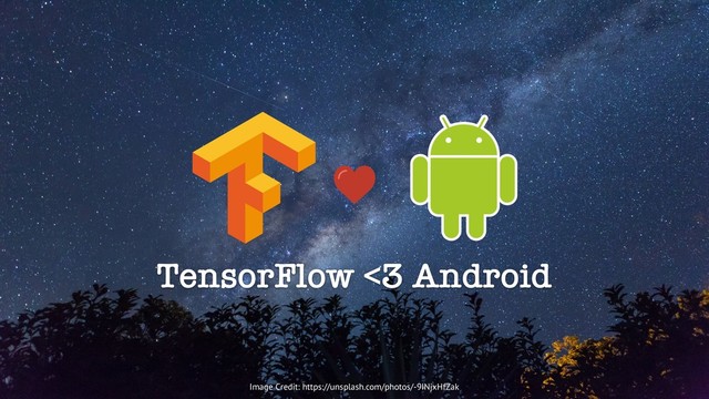 TensorFlow <3 Android
Image Credit: https://unsplash.com/photos/-9INjxHfZak

