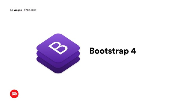 Bootstrap 4
Le Wagon 07.02.2019
