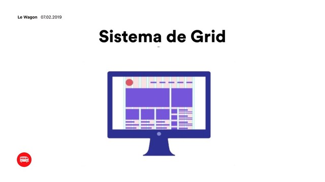 Sistema de Grid
Le Wagon 07.02.2019
