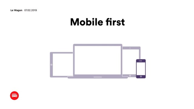 Mobile first
Le Wagon 07.02.2019
