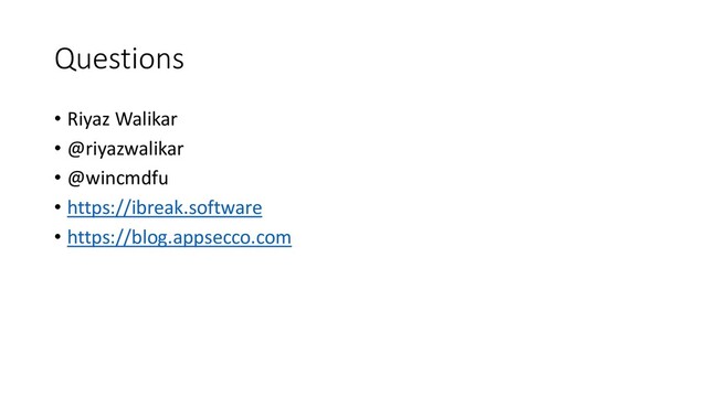 Questions
• Riyaz Walikar
• @riyazwalikar
• @wincmdfu
• https://ibreak.software
• https://blog.appsecco.com
