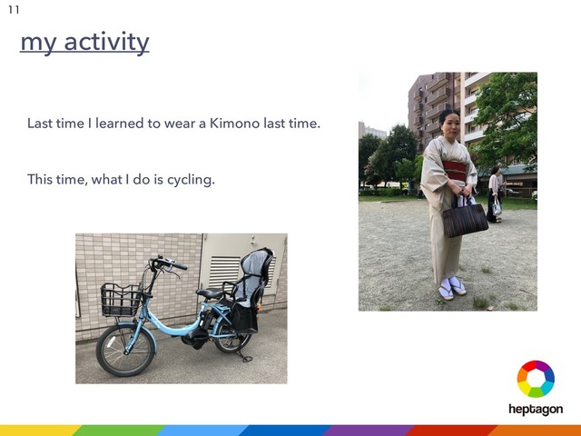 Last time I learned to wear a Kimono last time.
This time, what I do is cycling.
my activity


