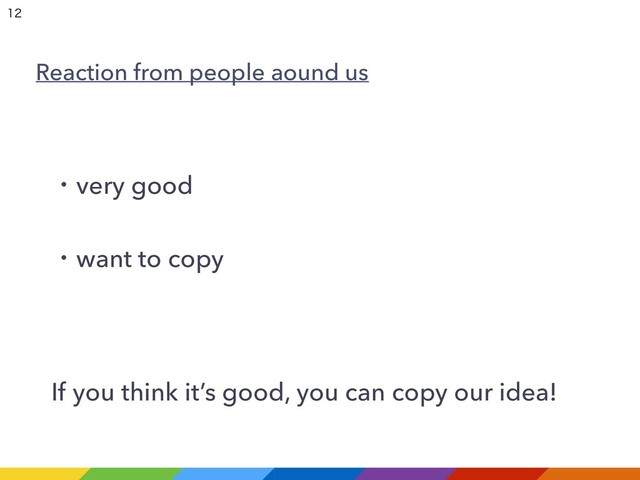 Reaction from people aound us
ɾvery good
ɾwant to copy
If you think it’s good, you can copy our idea!


