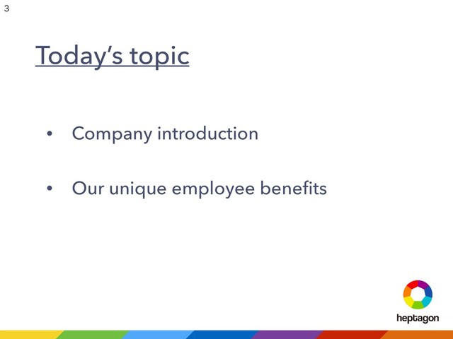 • Company introduction
• Our unique employee beneﬁts
Today’s topic


