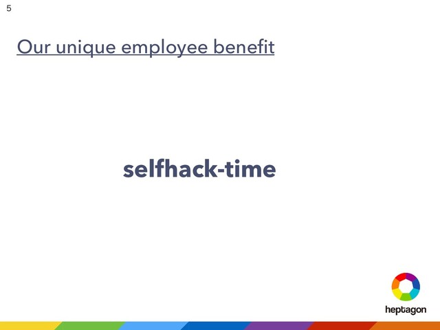 selfhack-time
Our unique employee beneﬁt


