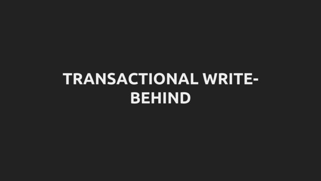 TRANSACTIONAL WRITE-
BEHIND
