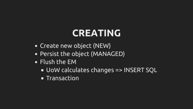 CREATING
Create new object (NEW)
Persist the object (MANAGED)
Flush the EM
UoW calculates changes => INSERT SQL
Transaction
