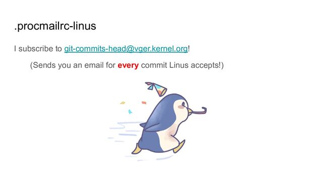 .procmailrc-linus
I subscribe to git-commits-head@vger.kernel.org!
(Sends you an email for every commit Linus accepts!)
