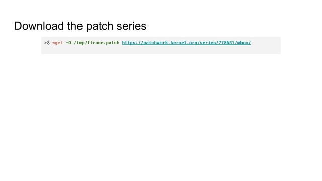 Download the patch series
>$ wget -O /tmp/ftrace.patch https://patchwork.kernel.org/series/778651/mbox/
