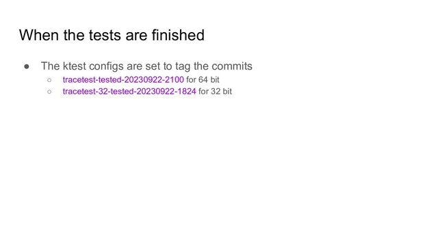 When the tests are finished
● The ktest configs are set to tag the commits
○ tracetest-tested-20230922-2100 for 64 bit
○ tracetest-32-tested-20230922-1824 for 32 bit
