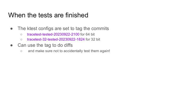 When the tests are finished
● The ktest configs are set to tag the commits
○ tracetest-tested-20230922-2100 for 64 bit
○ tracetest-32-tested-20230922-1824 for 32 bit
● Can use the tag to do diffs
○ and make sure not to accidentally test them again!
