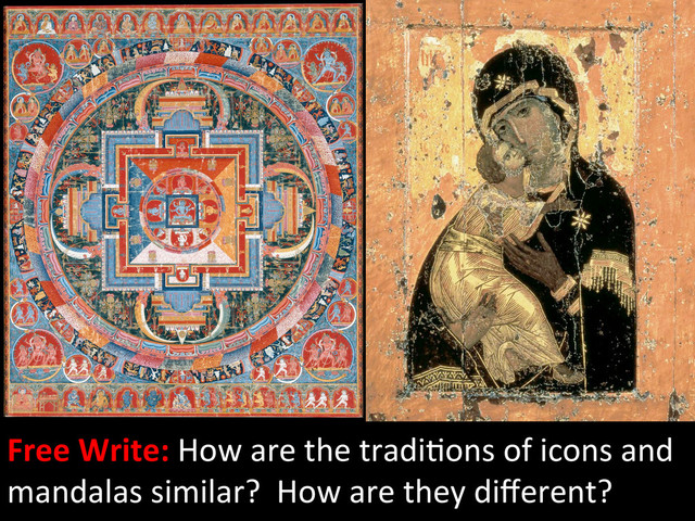 Free	  Write:	  How	  are	  the	  tradiIons	  of	  icons	  and	  
mandalas	  similar?	  	  How	  are	  they	  diﬀerent?	  
