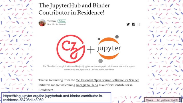 @ixek bit.ly/devrel-sprints
https://blog.jupyter.org/the-jupyterhub-and-binder-contributor-in-
residence-56708d1e3069
