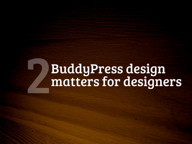 BuddyPress design
matters for designers
2
