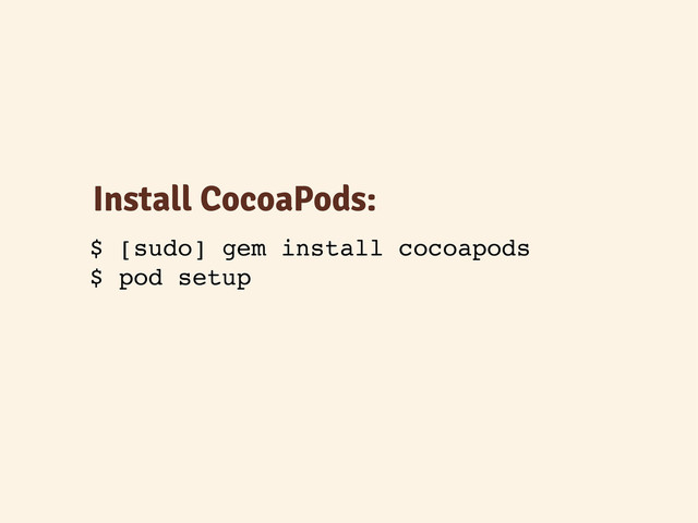 Install CocoaPods:
$ [sudo] gem install cocoapods
$ pod setup
