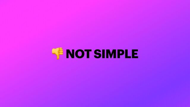 👎 NOT SIMPLE
