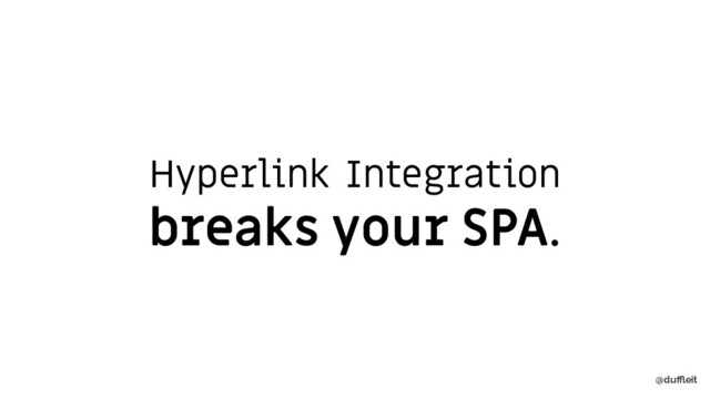 @duﬄeit
Hyperlink Integration
breaks your SPA.
