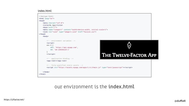 @duﬄeit
our environment is the index.html
immutablewebapps.org
index.html
https://12factor.net/
