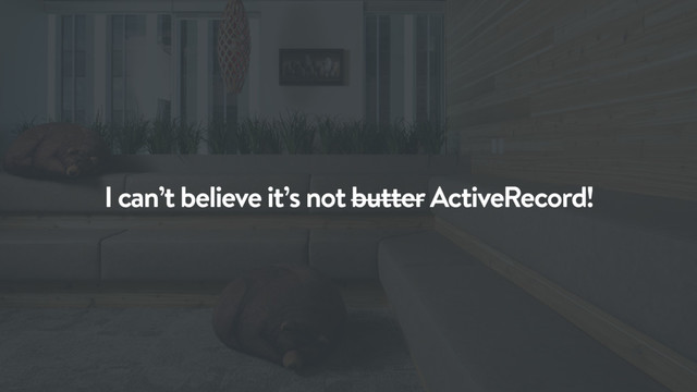 I can’t believe it’s not butter ActiveRecord!
