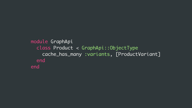 module GraphApi
class Product < GraphApi::ObjectType
cache_has_many :variants, [ProductVariant]
end
end
