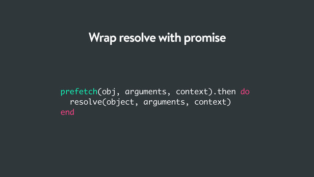 prefetch(obj, arguments, context).then do
resolve(object, arguments, context)
end
Wrap resolve with promise
