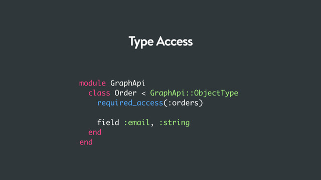 module GraphApi
class Order < GraphApi::ObjectType
required_access(:orders)
field :email, :string
end
end
Type Access
