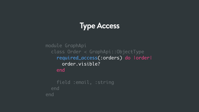 module GraphApi
class Order < GraphApi::ObjectType
required_access(:orders) do |order|
order.visible?
end
field :email, :string
end
end
Type Access
