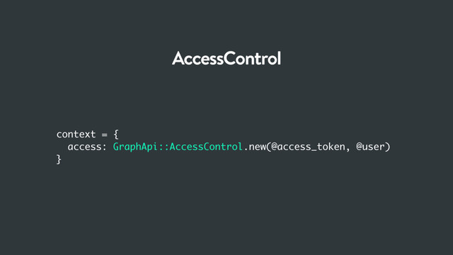 context = {
access: GraphApi::AccessControl.new(@access_token, @user)
}
AccessControl
