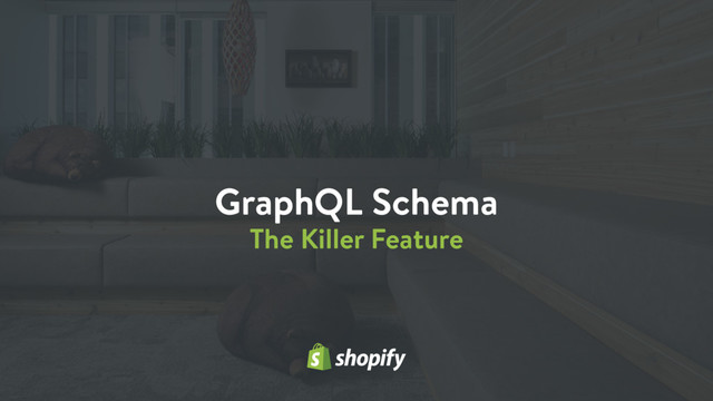 GraphQL Schema
The Killer Feature
