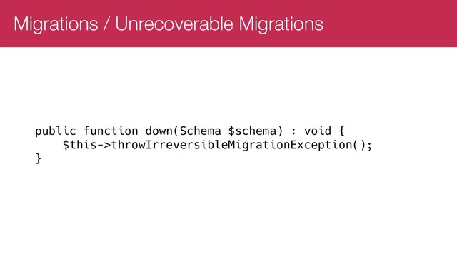 Migrations / Unrecoverable Migrations
public function down(Schema $schema) : void {
$this->throwIrreversibleMigrationException();
}
