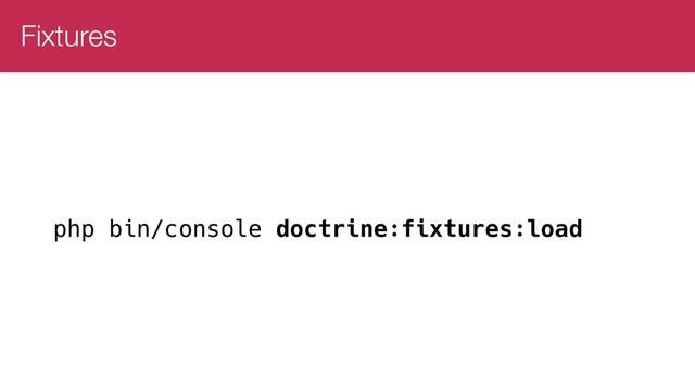 Fixtures
php bin/console doctrine:fixtures:load
