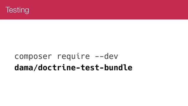 Testing
composer require --dev
dama/doctrine-test-bundle
