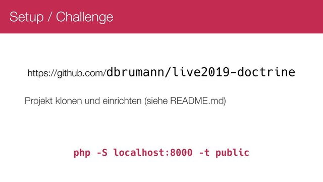Setup / Challenge
https://github.com/dbrumann/live2019-doctrine
Projekt klonen und einrichten (siehe README.md)
php –S localhost:8000 –t public

