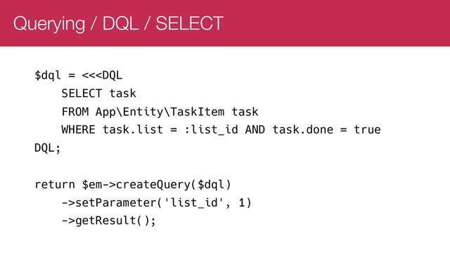 Querying / DQL / SELECT
$dql = <<createQuery($dql)
->setParameter('list_id', 1)
->getResult();
