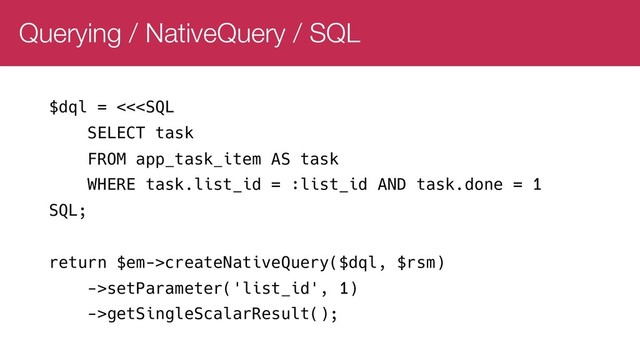 Querying / NativeQuery / SQL
$dql = <<createNativeQuery($dql, $rsm)
->setParameter('list_id', 1)
->getSingleScalarResult();
