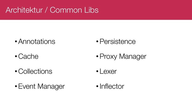 Architektur / Common Libs
•Annotations
•Cache
•Collections
•Event Manager
•Persistence
•Proxy Manager
•Lexer
•Inflector
