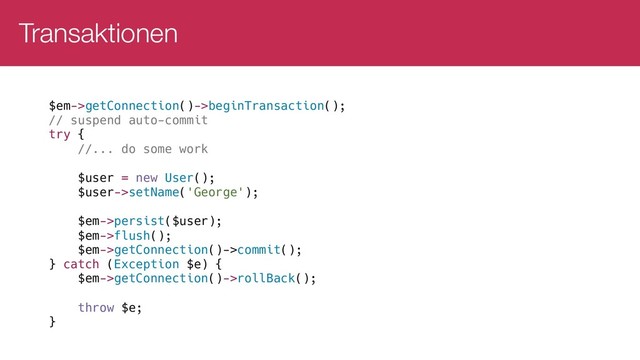 Transaktionen
$em->getConnection()->beginTransaction();
// suspend auto-commit
try {
//... do some work
$user = new User();
$user->setName('George');
$em->persist($user);
$em->flush();
$em->getConnection()->commit();
} catch (Exception $e) {
$em->getConnection()->rollBack();
throw $e;
}

