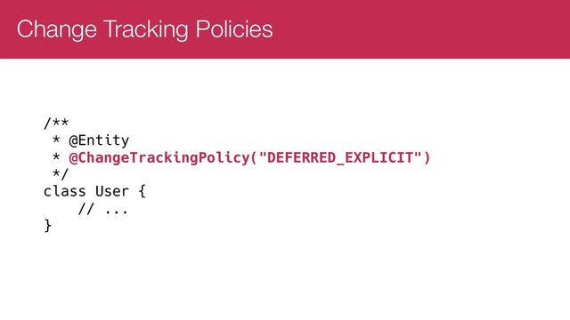 Change Tracking Policies
/**
* @Entity
* @ChangeTrackingPolicy("DEFERRED_EXPLICIT")
*/
class User {
// ...
}
