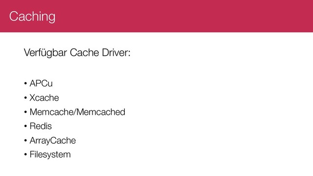 Caching
Verfügbar Cache Driver:
• APCu
• Xcache
• Memcache/Memcached
• Redis
• ArrayCache
• Filesystem
