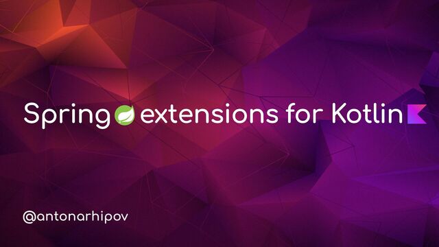 @antonarhipov
Spring extensions for Kotlin
