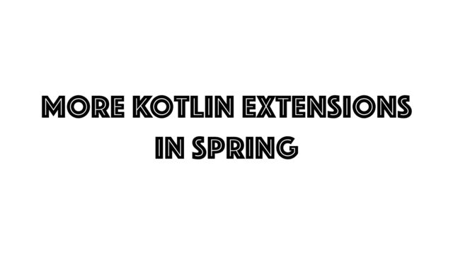 more kotlin extensions


In spring
