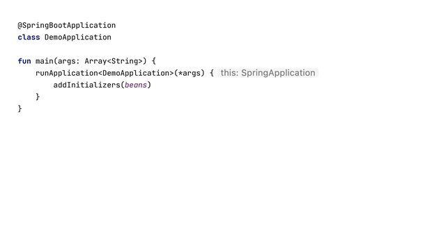 @SpringBootApplication


class DemoApplication


fun main(args: Array) {


runApplication(*args) {


addInitializers(beans)


}


}


