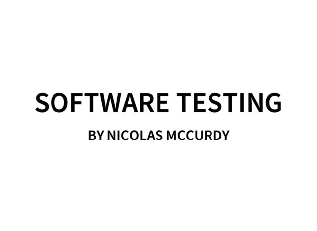 SOFTWARE TESTING
BY NICOLAS MCCURDY
